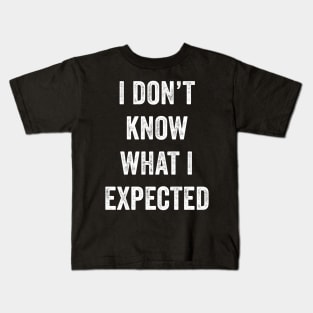 I Don't Know What I Expected Kids T-Shirt